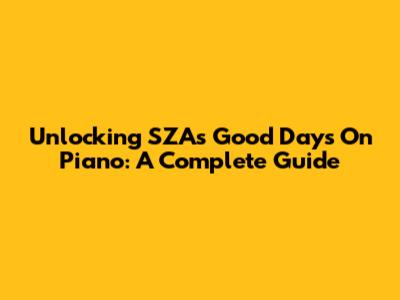 Unlocking SZA's 'Good Days' On Piano: A Complete Guide
