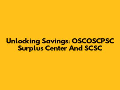 Unlocking Savings: OSCOSCPSC Surplus Center And SCSC