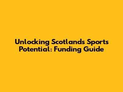 Unlocking Scotland's Sports Potential: Funding Guide