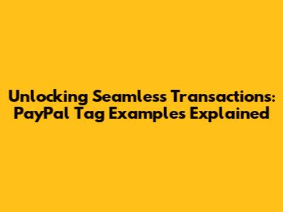 Unlocking Seamless Transactions: PayPal Tag Examples Explained