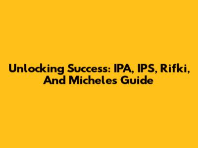 Unlocking Success: IPA, IPS, Rifki, And Michele's Guide