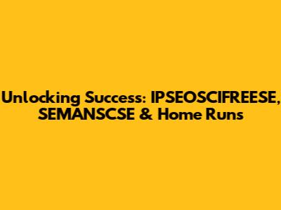 Unlocking Success: IPSEOSCIFREESE, SEMANSCSE & Home Runs