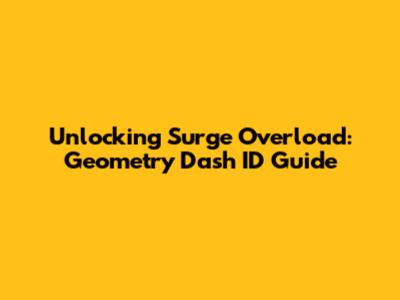 Unlocking Surge Overload: Geometry Dash ID Guide