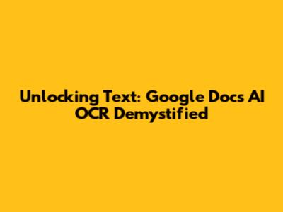 Unlocking Text: Google Docs AI OCR Demystified