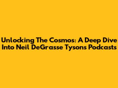 Unlocking The Cosmos: A Deep Dive Into Neil DeGrasse Tyson's Podcasts