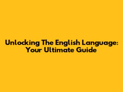 Unlocking The English Language: Your Ultimate Guide