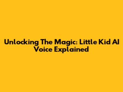 Unlocking The Magic: Little Kid AI Voice Explained