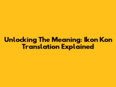Unlocking The Meaning: Ikon Kon Translation Explained