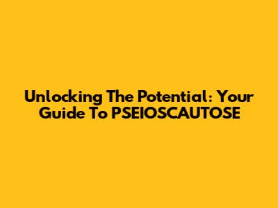Unlocking The Potential: Your Guide To PSEIOSCAUTOSE