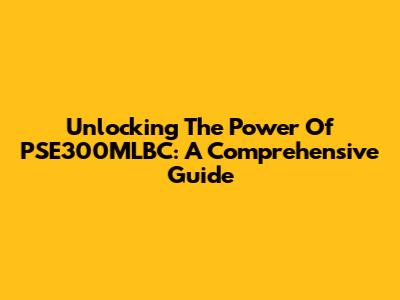 Unlocking The Power Of PSE300MLBC: A Comprehensive Guide