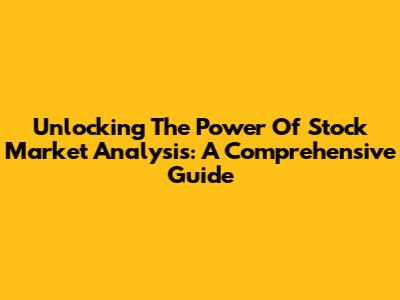 Unlocking The Power Of Stock Market Analysis: A Comprehensive Guide