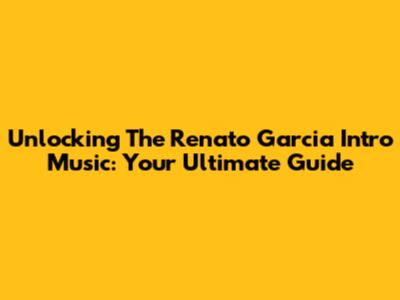 Unlocking The Renato Garcia Intro Music: Your Ultimate Guide