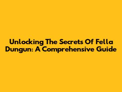 Unlocking The Secrets Of "Fella Dungun": A Comprehensive Guide