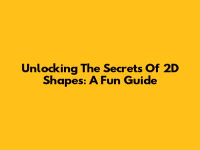 Unlocking The Secrets Of 2D Shapes: A Fun Guide