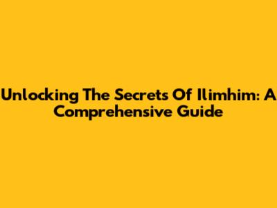 Unlocking The Secrets Of Ilimhim: A Comprehensive Guide