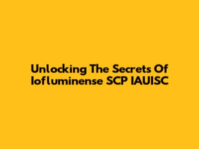 Unlocking The Secrets Of Iofluminense SCP IAUISC