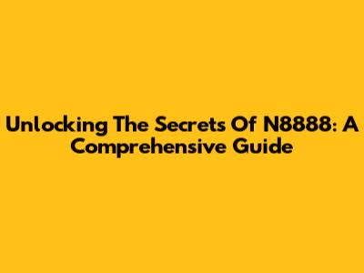 Unlocking The Secrets Of N8888: A Comprehensive Guide
