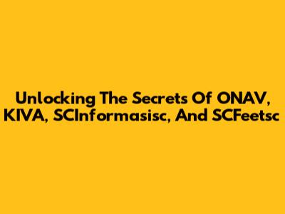 Unlocking The Secrets Of ONAV, KIVA, SCInformasisc, And SCFeetsc