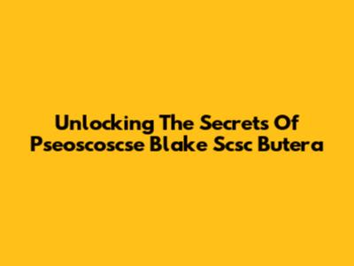 Unlocking The Secrets Of Pseoscoscse Blake Scsc Butera