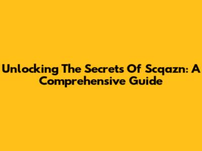 Unlocking The Secrets Of Scqazn: A Comprehensive Guide