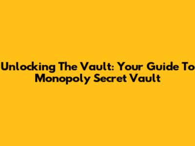 Unlocking The Vault: Your Guide To Monopoly Secret Vault