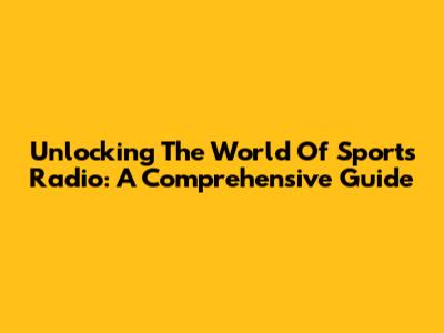 Unlocking The World Of Sports Radio: A Comprehensive Guide