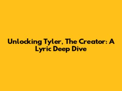 Unlocking Tyler, The Creator: A Lyric Deep Dive