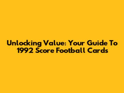 Unlocking Value: Your Guide To 1992 Score Football Cards
