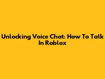 Unlocking Voice Chat: How To Talk In Roblox