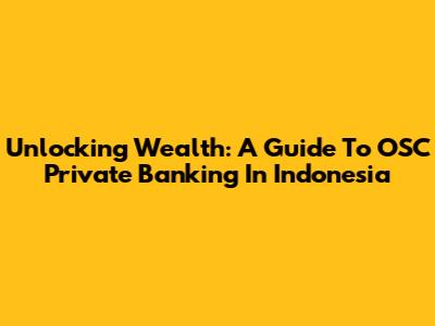 Unlocking Wealth: A Guide To OSC Private Banking In Indonesia