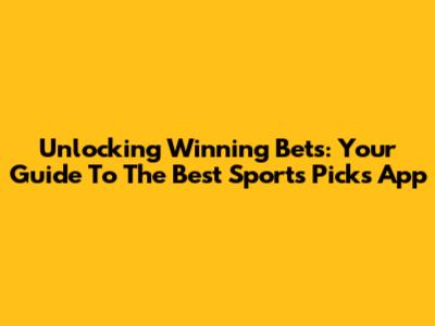 Unlocking Winning Bets: Your Guide To The Best Sports Picks App