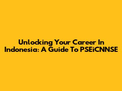 Unlocking Your Career In Indonesia: A Guide To PSEiCNNSE
