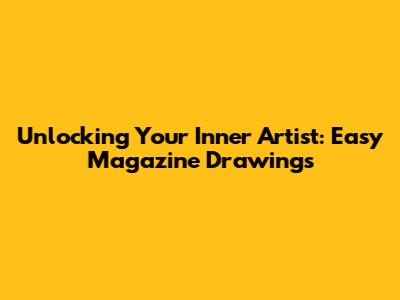 Unlocking Your Inner Artist: Easy Magazine Drawings