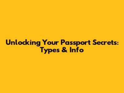 Unlocking Your Passport Secrets: Types & Info