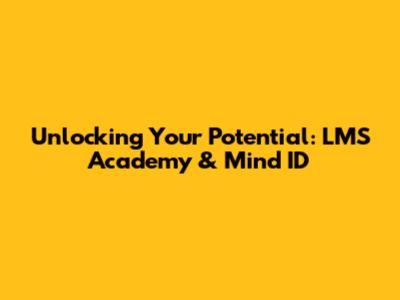 Unlocking Your Potential: LMS Academy & Mind ID