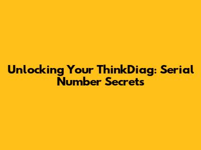 Unlocking Your ThinkDiag: Serial Number Secrets