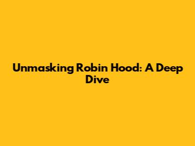 Unmasking Robin Hood: A Deep Dive