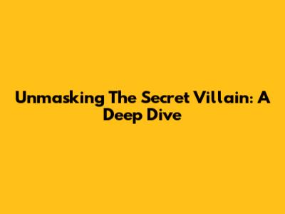 Unmasking The Secret Villain: A Deep Dive