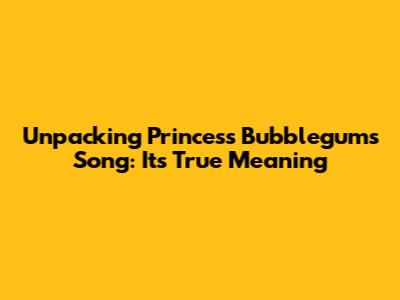 Unpacking Princess Bubblegum's Song: Its True Meaning
