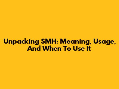 Unpacking SMH: Meaning, Usage, And When To Use It