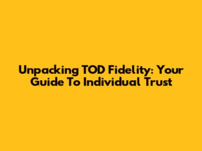 Unpacking TOD Fidelity: Your Guide To Individual Trust