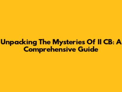 Unpacking The Mysteries Of 'II CB': A Comprehensive Guide
