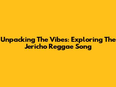 Unpacking The Vibes: Exploring The Jericho Reggae Song
