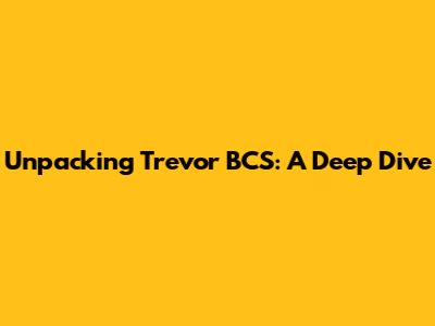 Unpacking Trevor BCS: A Deep Dive