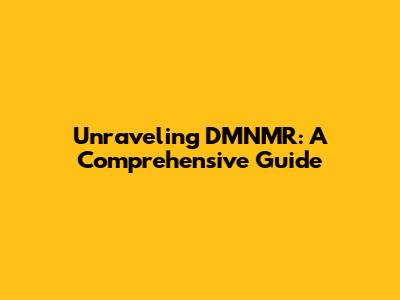 Unraveling DMNMR: A Comprehensive Guide