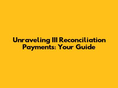 Unraveling III Reconciliation Payments: Your Guide