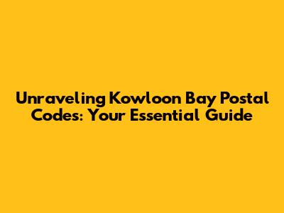 Unraveling Kowloon Bay Postal Codes: Your Essential Guide