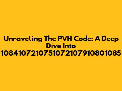 Unraveling The PVH Code: A Deep Dive Into 1084107210751072107910801085
