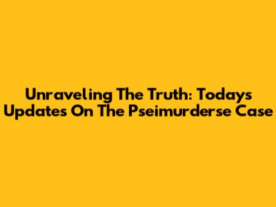 Unraveling The Truth: Today's Updates On The Pseimurderse Case