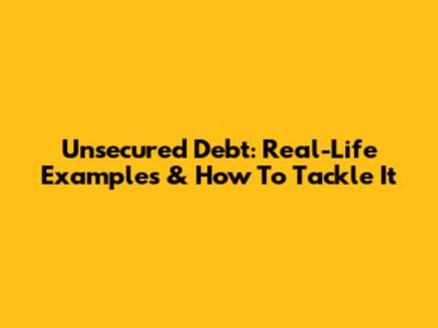 Unsecured Debt: Real-Life Examples & How To Tackle It